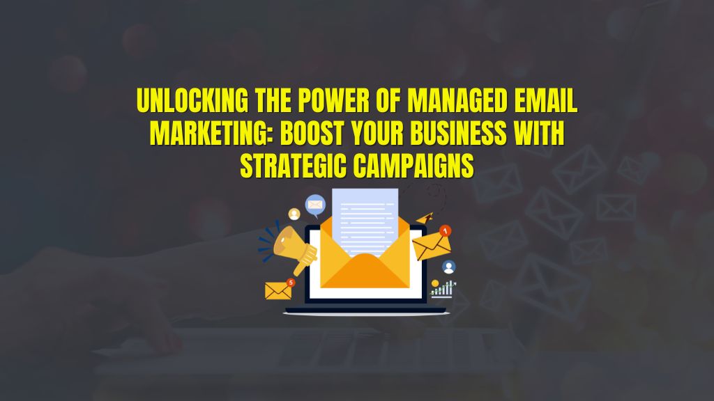 Unlocking the Power of Managed Email Marketing: Boost Your Business ...