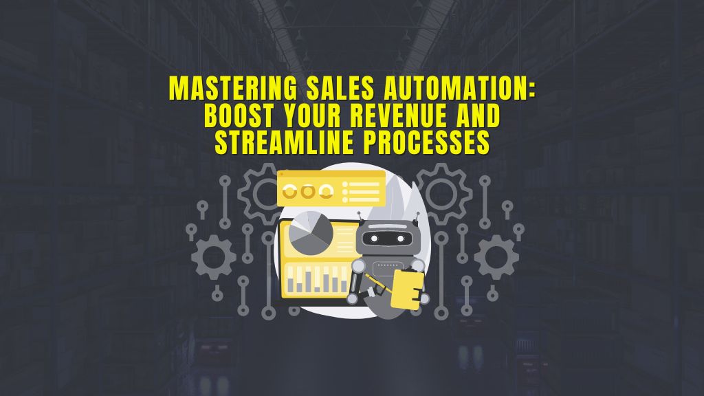 Mastering Sales Automation: Boost Your Revenue and Streamline Processes