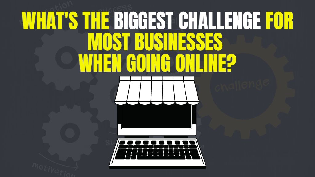 what's the biggest challenge for most businesses when going online